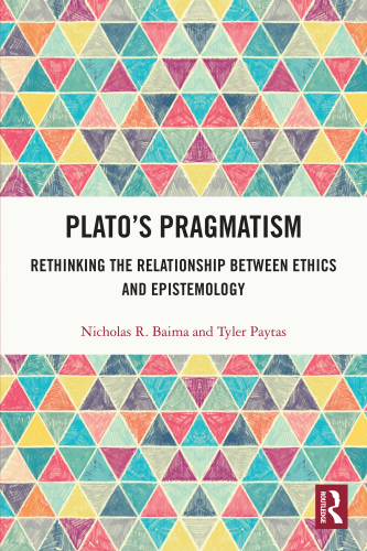 Plato’s Pragmatism: Rethinking the Relationship between Ethics and Epistemology