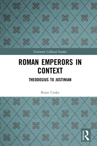Roman Emperors in Context; Theodosius to Justinian