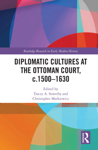 Diplomatic Cultures at the Ottoman Court, C.1500-1630