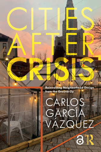 Cities After Crisis; Reinventing Neighborhood Design from the Ground-Up