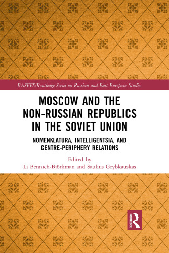 Moscow and the Non-Russian Republics in the Soviet Union: Nomenklatura, Intelligentsia and Centre-Periphery Relations