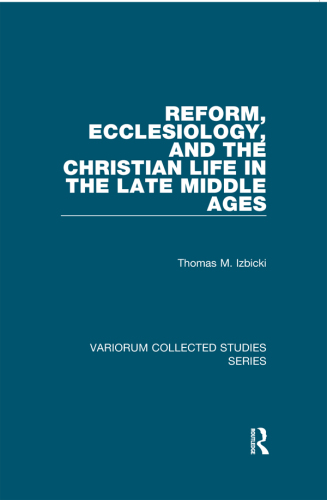 Reform, Ecclesiology, and the Christian Life in the Late Middle Ages