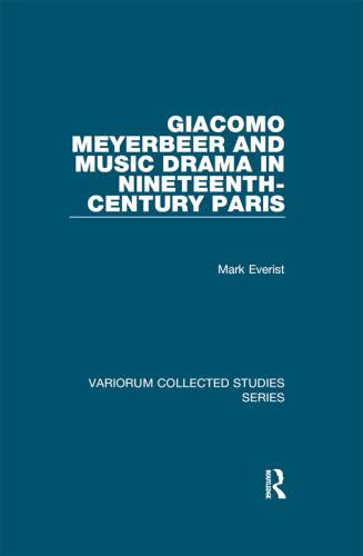 Giacomo Meyerbeer and Music Drama in Nineteenth-Century Paris