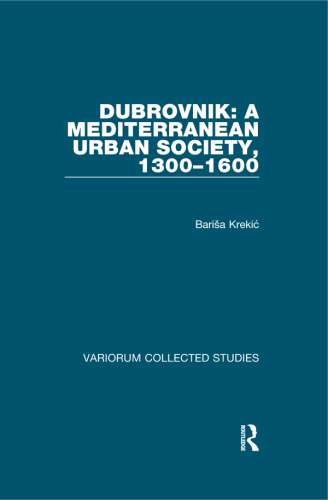 Dubrovnik: a Mediterranean Urban Society, 1300–1600
