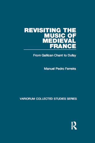 Revisiting the Music of Medieval France: From Gallican Chant to Dufay