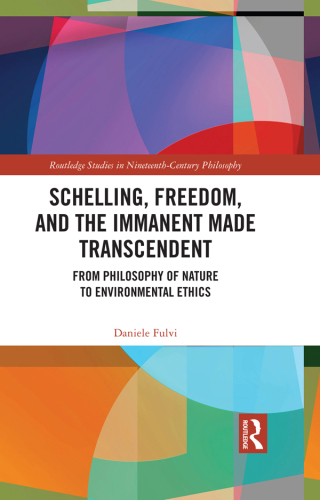 Schelling, Freedom, and the Immanent Made Transcendent (Routledge Studies in Nineteenth-Century Philosophy)