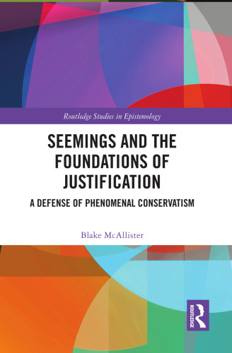 Seemings and the Foundations of Justification: A Defense of Phenomenal Conservatism