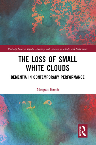 The Loss of Small White Clouds: Dementia in Contemporary Performance