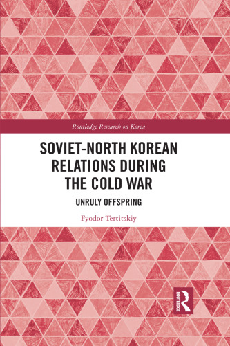 Soviet-North Korean Relations During the Cold War: Unruly Offspring