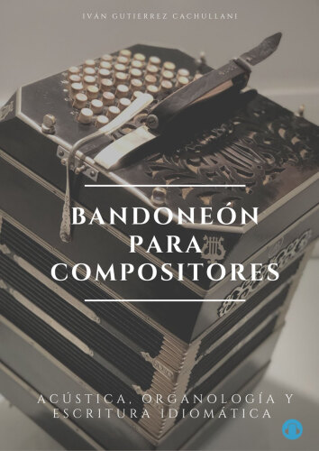 BANDONEÓN PARA COMPOSITORES: acústica, organología y escritura idiomática.