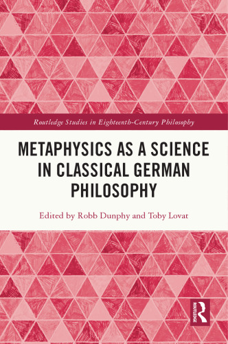 Metaphysics as a Science in Classical German Philosophy (Routledge Studies in Eighteenth-Century Philosophy)