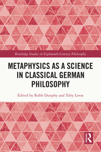 Metaphysics as a Science in Classical German Philosophy (Routledge Studies in Eighteenth-Century Philosophy)