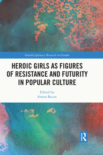 Heroic Girls as Figures of Resistance and Futurity in Popular Culture