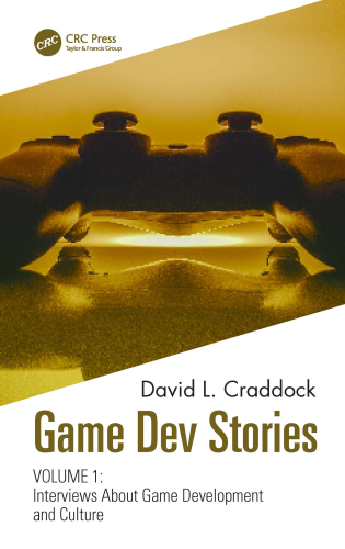 Game Dev Stories Volume 1 : Interviews About Game Development and Culture