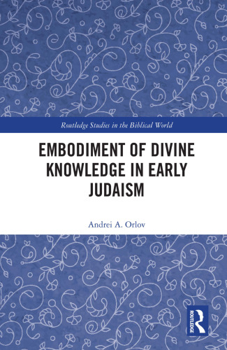 Embodiment of Divine Knowledge in Early Judaism (Routledge Studies in the Biblical World)