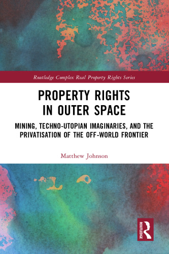 Property Rights in Outer Space: Mining, Techno-Utopian Imaginaries, and the Privatisation of the Off-World Frontier