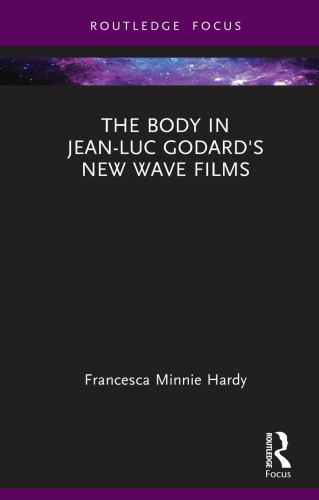 The Body in Jean-Luc Godard's New Wave Films (Routledge Focus on Film Studies)