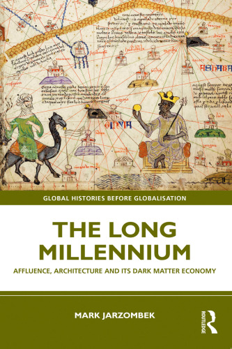 The Long Millennium: Affluence, Architecture and Its Dark Matter Economy (Global Histories Before Globalisation)
