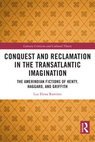 Conquest and Reclamation in the Transatlantic Imagination: The Amerindian Fictions of Henty, Haggard, and Griffith
