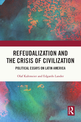 Refeudalization and the Crisis of Civilization: Political Essays on Latin America