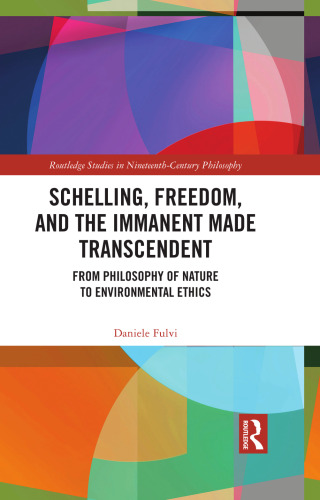 Schelling, Freedom, and the Immanent Made Transcendent (Routledge Studies in Nineteenth-Century Philosophy)