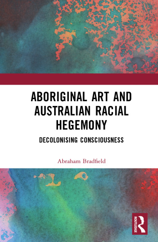 Aboriginal Art and Australian Racial Hegemony: Decolonising Consciousness