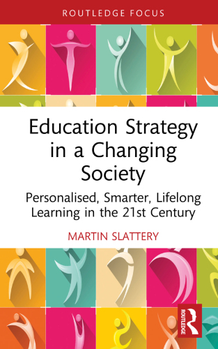 Education Strategy in a Changing Society Personalised, Smarter, Lifelong Learning in the 21st Century (Routledge Advances in Sociology)