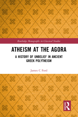 Atheism at the Agora (Routledge Monographs in Classical Studies)