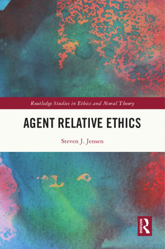 Agent Relative Ethics (Routledge Studies in Ethics and Moral Theory)