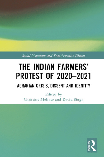 The Indian Farmers’ Protest of 2020–2021: Agrarian Crisis, Dissent and Identity