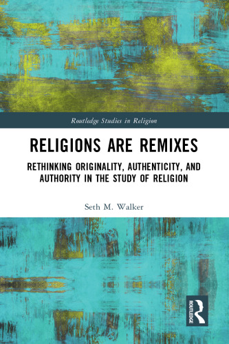 Religions Are Remixes Rethinking Originality, Authenticity, and Authority in the Study of Religion