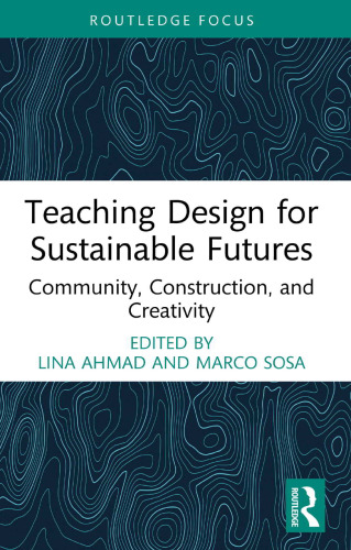 Teaching Design for Sustainable Futures : Community, Construction, and Creativity