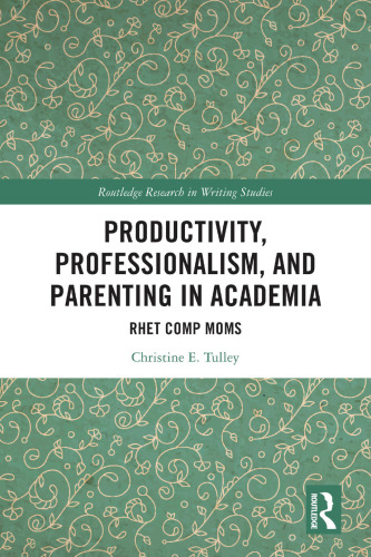 Productivity, Professionalism, and Parenting in Academia : Rhet Comp Moms