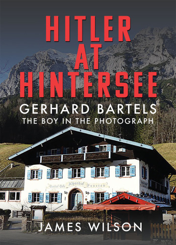 Hitler at Hintersee: Gerhard Bartels - The Boy in The Photograph