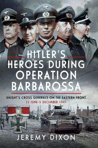 Hitler’s Heroes During Operation Barbarossa: Knight’s Cross Generals on the Eastern Front, 22 June–5 December 1941