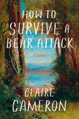 How to Survive a Bear Attack : A Memoir