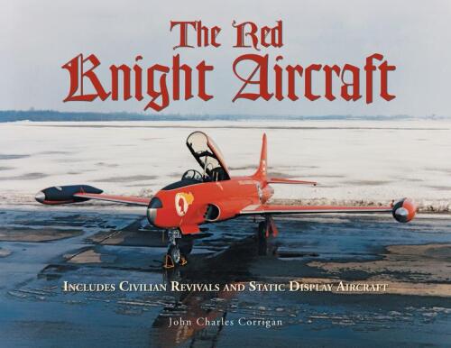 The Red Knight Aircraft : Includes Civilian Revivals and Static Display Aircraft