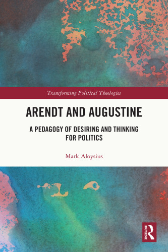 Arendt and Augustine: A Pedagogy of Desiring and Thinking for Politics