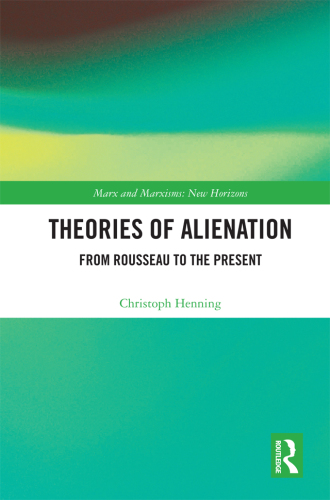 Theories of Alienation From Rousseau to the Present (Marx and Marxisms)