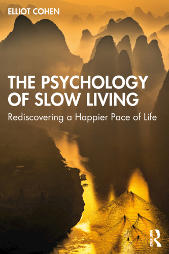THE PSYCHOLOGY OF SLOW LIVING;Rediscovering a Happier Pace of Life