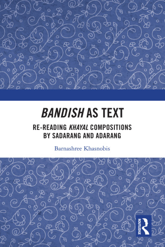 Bandish as Text : Re-reading Khayal Compositions by ‘Sadarang’ and ‘Adarang’