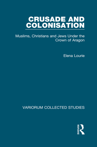 Crusade and Colonisation; Muslims, Christians and Jews in Medieval Aragon