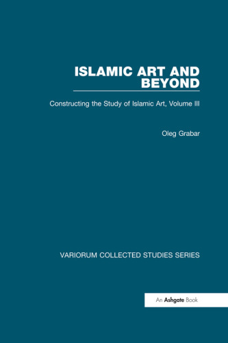 Islamic Art and Beyond;Constructing the Study of Islamic Art;III
