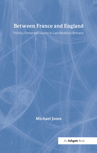 Between France and England;Politics, Power and Society in Late Medieval Brittany