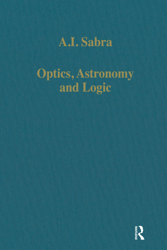 Optics, Astronomy and Logic Studies in Arabic Science and Philosophy