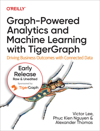 Graph-Powered Analytics and Machine Learning with TigerGraph(11th Early ReleaseB)