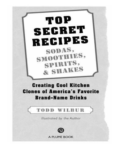 Top Secret Recipes--Sodas, Smoothies, Spirits, & Shakes: Creating Cool Kitchen Clones of America's Favorite Brand-Name Drinks