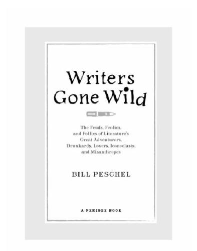 Writers gone wild: the feuds, frolics, and follies of literature's great adventurers, drunkards, lovers, iconoclasts, and misanthropes