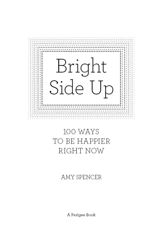 Bright Side Up: 100 Ways to Be Happier Right Now