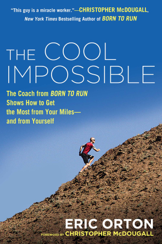 The Cool Impossible: The Coach from "Born to Run" Shows How to Get the Most from Your Miles - And From Yourself